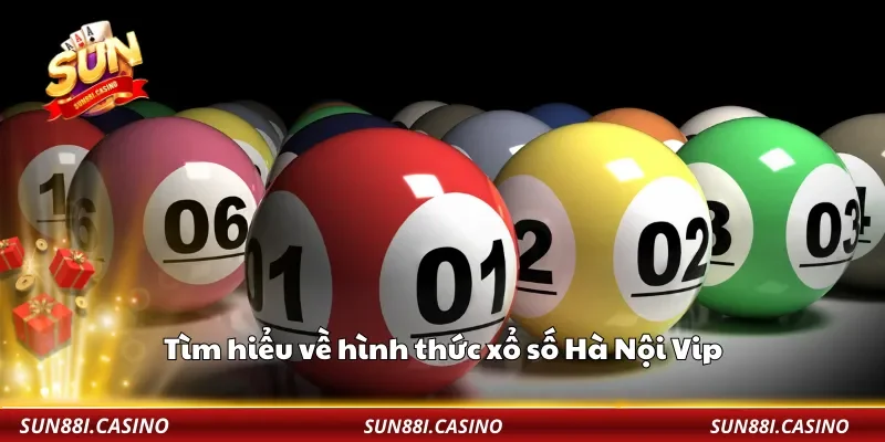 Tìm hiểu về hình thức xổ số Hà Nội Vip